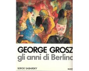 George Grosz - gli anni di Berlino