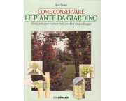 Come conservare le piante da giardino. Guida pratica per risolvere tutti i problemi del giardinaggio
