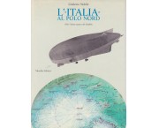 L'Italia' al Polo Nord. 1928: l'ultima epopea del dirigibile