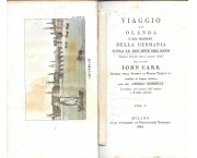Viaggio in Olanda e nel mezzodì della Germania sopra le due rive del Reno nella state dell'anno 180 ...