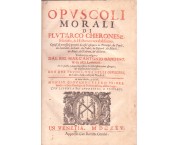 Opuscoli Morali di Plutarco cheronese filosofo & historico notabilissimo. Copiosi di necessarij prec ...