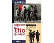 Prigioniero di Tito 1945-1946. Un bersagliere nei campi di concentramento jugoslavi