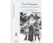 Frà Ginepro. Il Francescano, lo scrittore, il cappellano in un'antologia di scritti, ricordi, documenti, immagini