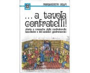 ... a tavola confratelli! Storia e cronache delle confraternite bacchiche e dei sodalizi gastronomic ...